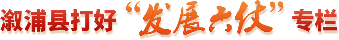 漵浦縣打好“發展六仗”專欄